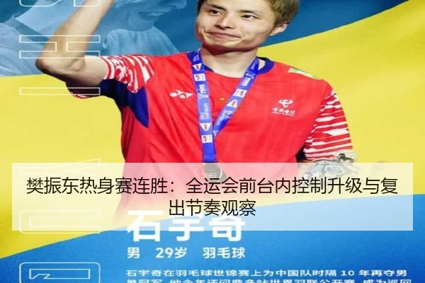 樊振东热身赛连胜:全运会前台内控制升级与复出节奏观察
